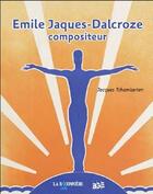 Couverture du livre « Emile Jacques-Dalcroze compositeur » de Jacques Tchamkerten aux éditions La Baconniere Arts