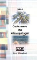 Couverture du livre « Cuisine créole aux arômes poétiques » de Fauve aux éditions L.a.m. Editions Prod