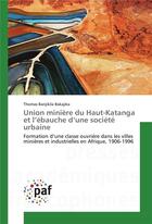 Couverture du livre « Union miniere du haut-katanga et l ebauche d une societe urbaine » de Bakajika-T aux éditions Presses Academiques Francophones