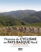 Couverture du livre « L'histoire du cyclisme en Pays basque nord » de Francis Lafargue et Ximun Larre aux éditions Elkar