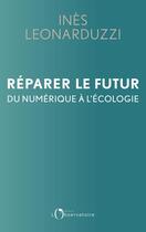 Couverture du livre « Réparer le futur ; du numérique à l'écologie » de Ines Leonarduzzi aux éditions L'observatoire