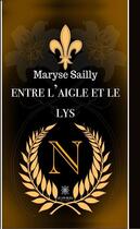 Couverture du livre « Entre l'aigle et le lys » de Maryse Sailly aux éditions Le Lys Bleu