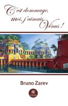 Couverture du livre « C'est dommage, moi, j'aimais Vénus ! » de Zarev Bruno aux éditions Le Lys Bleu