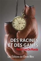 Couverture du livre « Des racines et des gants » de P-Yves De Murcia aux éditions Editions Du Citron Bleu
