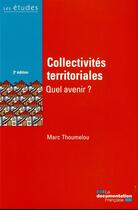 Couverture du livre « Collectivités territoriales, quel avenir ? (2e édition) » de Marc Thoumelou aux éditions Documentation Francaise