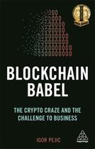 Couverture du livre « BLOCKCHAIN BABEL - THE CRYPTO-CRAZE AND THE CHALLENGE TO BUSINESS » de Igor Pejic aux éditions Kogan Page