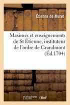 Couverture du livre « Maximes et enseignemens de st etienne, instituteur de l'ordre de grandmont » de Muret Etienne aux éditions Hachette Bnf