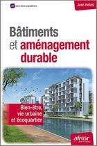 Couverture du livre « Bâtiments et aménagement durable ; bien-être, vie urbaine et écoquartier » de Jean Hetzel aux éditions Afnor Editions