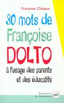 Couverture du livre « 30 mots de Françoise Dolto à l'usage des parents et des éducatifs » de Françoise Chébaux aux éditions Puf