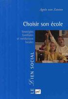 Couverture du livre « Choisir son école ; stratégies familiales et médiations locales » de Agnes Van Zanten aux éditions Puf