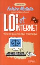 Couverture du livre « Loi et internet ; un petit guide civique et juridique » de Fabric Mattatia aux éditions Eyrolles