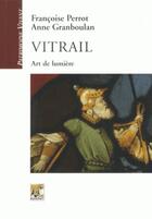 Couverture du livre « Vitrail ; art de lumière » de Anne Granboulan et Francoise Perrot aux éditions Rempart