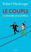 Couverture du livre « Le couple ; le désirable et le périlleux » de Robert Neuburger aux éditions Payot