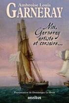 Couverture du livre « Moi, Garneray artiste et corsaire... » de Louis Garneray aux éditions Omnibus