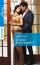 Couverture du livre « Le piège de ton regard » de Maisey Yates aux éditions Harlequin