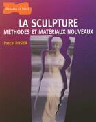 Couverture du livre « La Sculpture ; Methodes Et Materiaux Nouveaux » de Pascal Rosier aux éditions Dessain Et Tolra