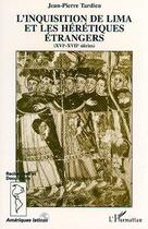 Couverture du livre « L'inquisition de Lima et les hérétiques étrangers (XVI-XVIIème siècle) » de Jean-Pierre Tardieu aux éditions Editions L'harmattan