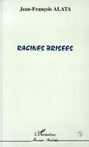 Couverture du livre « Racines brisées » de Jean-Francois Alata aux éditions Editions L'harmattan