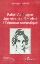 Couverture du livre « RAHEL VARHAGEN : Une révoltée féministe à l'époque romantique » de Georges Solovieff aux éditions Editions L'harmattan