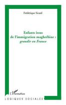 Couverture du livre « Enfants issus de l'immigration maghrébine ; grandir en France » de Frederique Sicard aux éditions L'harmattan