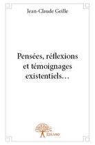 Couverture du livre « Pensées, réflexions et témoignages existentiels... » de Jean-Claude Geille aux éditions Edilivre