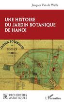 Couverture du livre « Une histoire du jardin botanique de Hanoi » de Jacques Van De Walle aux éditions L'harmattan