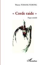 Couverture du livre « Corde raide ; tragi-comédie » de Thierry Tchang-Tchong aux éditions L'harmattan