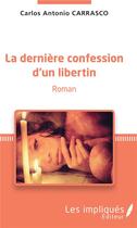 Couverture du livre « LA dernière confession d'un libertin » de Carlos Antonio Carrasco aux éditions Les Impliques
