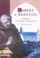 Couverture du livre « Robert d'arbrissel ; fondateur de l'abbaye de fontevraud » de Ernest Menard aux éditions Arsis