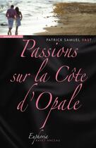 Couverture du livre « Passions sur la Côte d'Opale » de Patrick S. Vast aux éditions Ravet-anceau