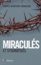 Couverture du livre « Miraculés et stigmatisés ; la force de l'esprit » de Daniel Menetrey-Monchau aux éditions L'editeur