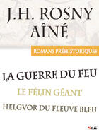 Couverture du livre « La guerre du feu et autres romans préhistoriques » de J.-H. Rosny Aine aux éditions Storiaebooks