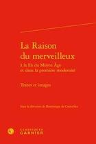 Couverture du livre « La raison du merveilleux à la fin du Moyen Age et dans la première modernité ; textes et images » de Dominique De Courcelles aux éditions Classiques Garnier