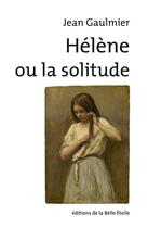 Couverture du livre « Hélène ou la solitude » de Jean Gaulmier aux éditions Editions De La Belle Etoile