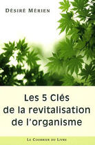 Couverture du livre « Les 5 clés de la revitalisation de l'organisme » de Desire Merien aux éditions Courrier Du Livre