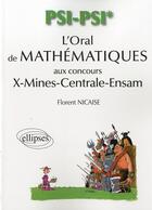Couverture du livre « L'oral de mathematiques et d'informatique (x-mines-centrale) - filiere psi/psi* » de Florent Nicaise aux éditions Ellipses