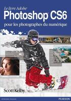 Couverture du livre « Photoshop CS6 pour les photographes du numérique » de Scott Kelby aux éditions Pearson