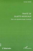 Couverture du livre « Traite de sujets musicaux - vers une epistemologie musicale » de Yizhak Sadai aux éditions L'harmattan