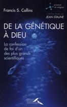 Couverture du livre « De la génétique à Dieu ; la confession de foi puissante d'un des plus grand scientifique du monde » de Francis S. Collins aux éditions Presses De La Renaissance