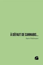 Couverture du livre « À défaut de cannabis... » de Karin Pohlmann aux éditions Editions Du Panthéon