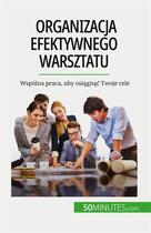 Couverture du livre « Organizacja efektywnego warsztatu : Wspólna praca, aby osi?gn?? Twoje cele » de Maïllys Charlier aux éditions 50minutes.com