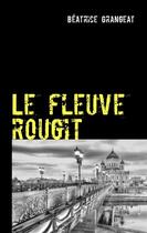 Couverture du livre « Le fleuve rougit » de Béatrice Grangeat aux éditions Books On Demand