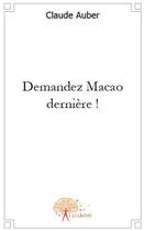 Couverture du livre « Demandez Macao dernière ! » de Claude Auber aux éditions Edilivre