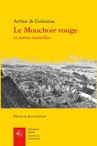 Couverture du livre « Le mouchoir rouge et autres nouvelles » de Arthur De Gobineau aux éditions Classiques Garnier
