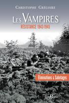 Couverture du livre « Les Vampires : Éliminations et sabotages ; Résistance 1943-1945 » de Christophe Gregoire aux éditions De Boree