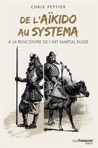 Couverture du livre « De l'aïkido au systema ; à la rencontre de l'art martial russe » de Chris Peytier aux éditions Guy Trédaniel