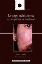 Couverture du livre « Le corps multiconnexe ; vers une poïétique de l'oscillation ? » de Xavier Lambert aux éditions Pu De Nancy