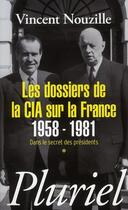 Couverture du livre « Les dossiers de la CIA sur la France 1958-1981 t.1 ; dans le secret des présidents » de Vincent Nouzille aux éditions Pluriel