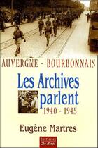 Couverture du livre « Les archives parlent ; Auvergne, Bourbonnais 1940-1945 » de Martres E aux éditions De Boree