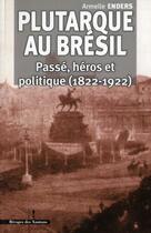 Couverture du livre « Plutarque au bresil - passe, heros et politique (1822-1922) » de Les Indes Savantes aux éditions Les Indes Savantes